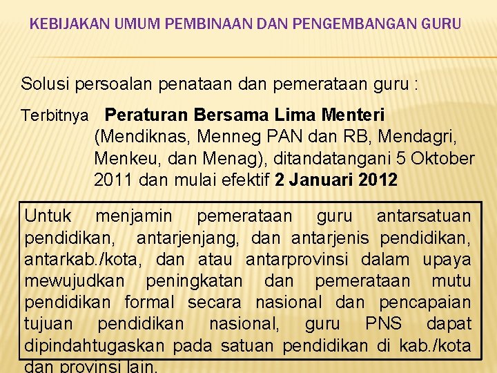 KEBIJAKAN UMUM PEMBINAAN DAN PENGEMBANGAN GURU Solusi persoalan penataan dan pemerataan guru : Terbitnya