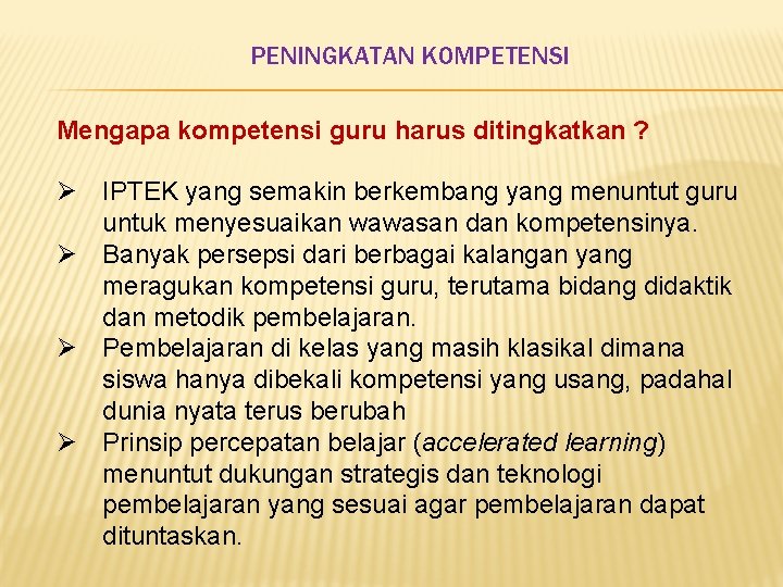 PENINGKATAN KOMPETENSI Mengapa kompetensi guru harus ditingkatkan ? Ø IPTEK yang semakin berkembang yang