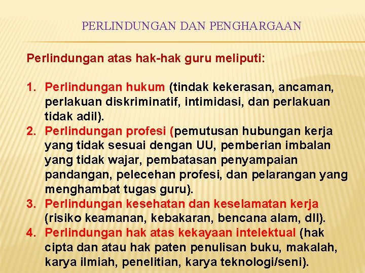 PERLINDUNGAN DAN PENGHARGAAN Perlindungan atas hak-hak guru meliputi: 1. Perlindungan hukum (tindak kekerasan, ancaman,