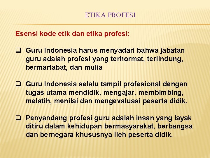 ETIKA PROFESI Esensi kode etik dan etika profesi: q Guru Indonesia harus menyadari bahwa