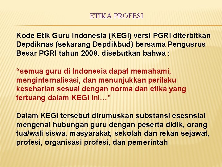 ETIKA PROFESI Kode Etik Guru Indonesia (KEGI) versi PGRI diterbitkan Depdiknas (sekarang Depdikbud) bersama