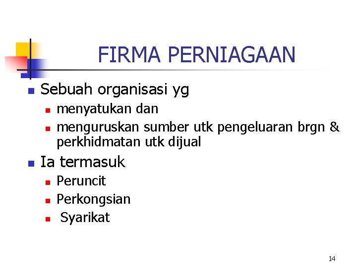 FIRMA PERNIAGAAN n Sebuah organisasi yg n n n menyatukan dan menguruskan sumber utk