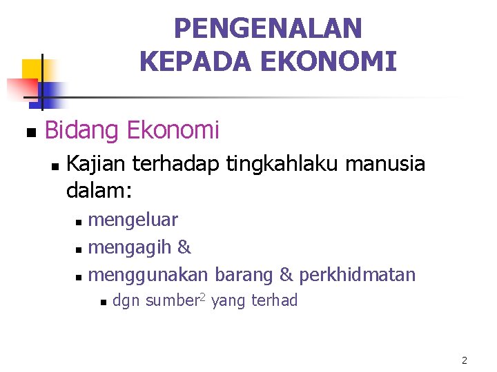 PENGENALAN KEPADA EKONOMI n Bidang Ekonomi n Kajian terhadap tingkahlaku manusia dalam: mengeluar n