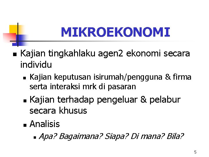 MIKROEKONOMI n Kajian tingkahlaku agen 2 ekonomi secara individu n Kajian keputusan isirumah/pengguna &