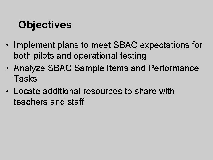 Objectives • Implement plans to meet SBAC expectations for both pilots and operational testing