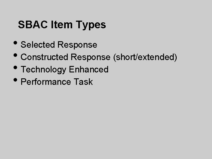 SBAC Item Types • Selected Response • Constructed Response (short/extended) • Technology Enhanced •