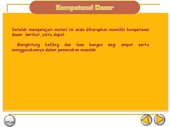 Setelah mempelajari materi ini anda diharapkan memiliki kompetensi dasar berikut, yaitu dapat: Menghitung keliling