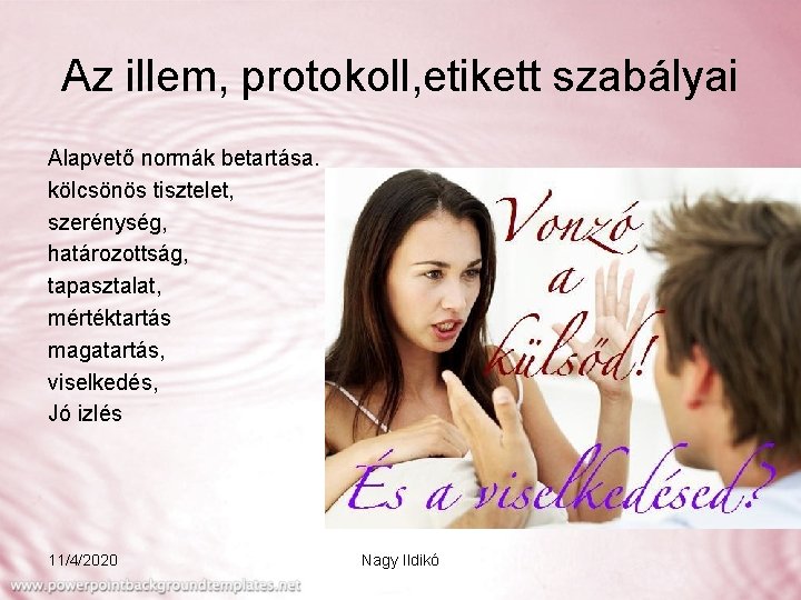 Az illem, protokoll, etikett szabályai Alapvető normák betartása. kölcsönös tisztelet, szerénység, határozottság, tapasztalat, mértéktartás