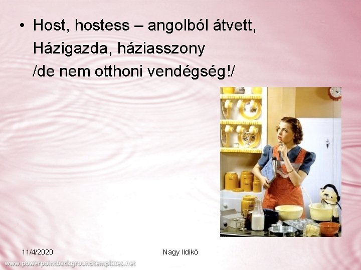  • Host, hostess – angolból átvett, Házigazda, háziasszony /de nem otthoni vendégség!/ 11/4/2020