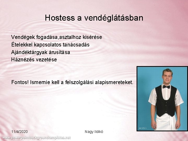 Hostess a vendéglátásban Vendégek fogadása, asztalhoz kisérése Ételekkel kapcsolatos tanácsadás Ajándéktárgyak árusítása Háznézés vezetése