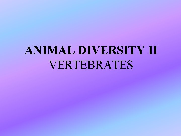 ANIMAL DIVERSITY II VERTEBRATES 