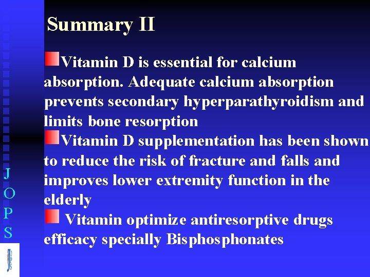 Summary II J O P S Vitamin D is essential for calcium absorption. Adequate