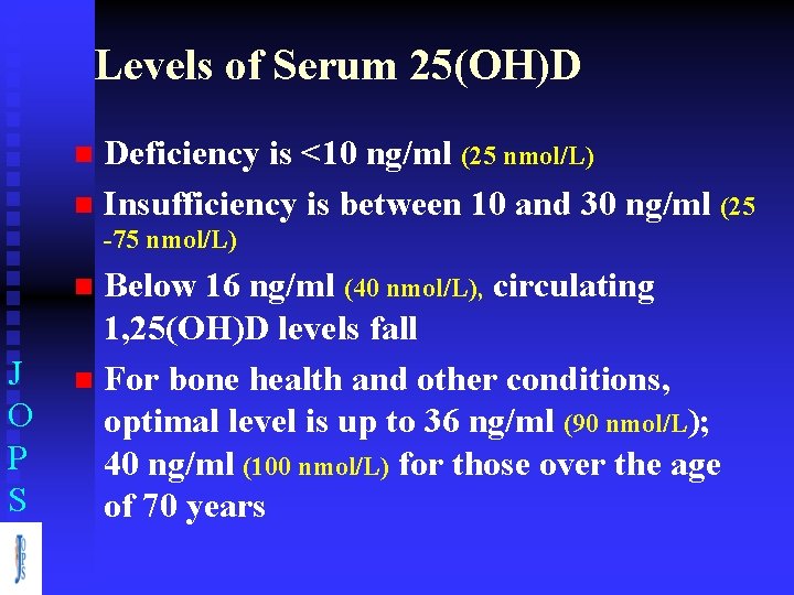 Levels of Serum 25(OH)D Deficiency is <10 ng/ml (25 nmol/L) n Insufficiency is between