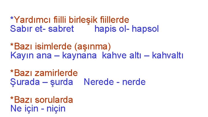 *Yardımcı fiilli birleşik fiillerde Sabır et- sabret hapis ol- hapsol *Bazı isimlerde (aşınma) Kayın