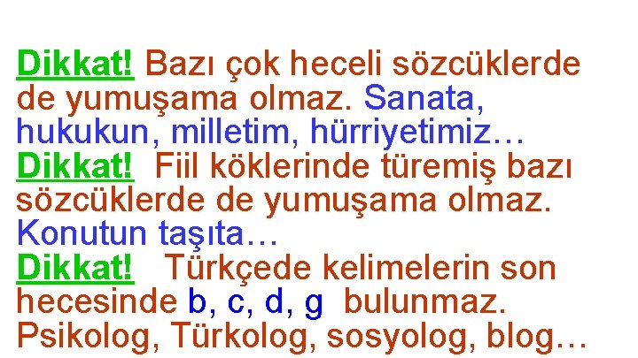 Dikkat! Bazı çok heceli sözcüklerde de yumuşama olmaz. Sanata, hukukun, milletim, hürriyetimiz… Dikkat! Fiil