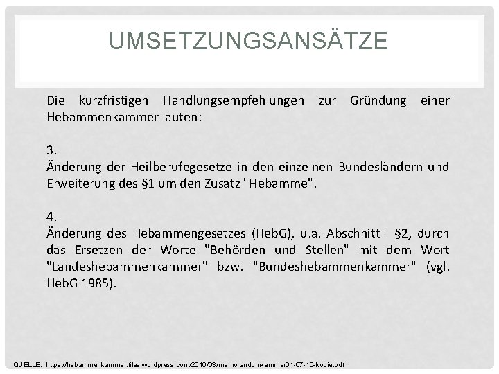 UMSETZUNGSANSÄTZE Die kurzfristigen Handlungsempfehlungen Hebammenkammer lauten: zur Gründung einer 3. Änderung der Heilberufegesetze in UMSETZUNGSANSÄTZE Die kurzfristigen Handlungsempfehlungen Hebammenkammer lauten: zur Gründung einer 3. Änderung der Heilberufegesetze in