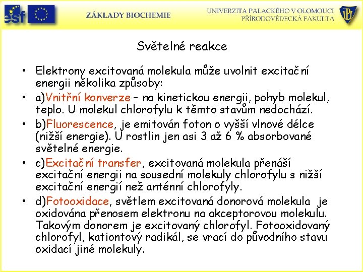 Světelné reakce • Elektrony excitovaná molekula může uvolnit excitační energii několika způsoby: • a)Vnitřní