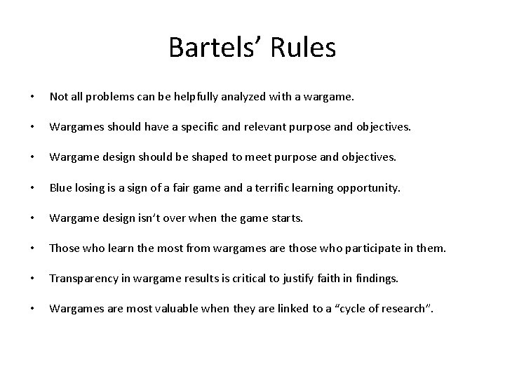 Bartels’ Rules • Not all problems can be helpfully analyzed with a wargame. •