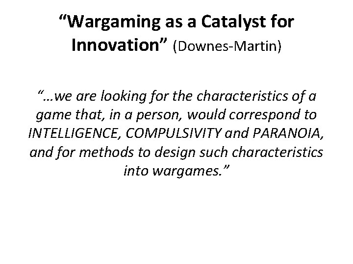 “Wargaming as a Catalyst for Innovation” (Downes-Martin) “…we are looking for the characteristics of