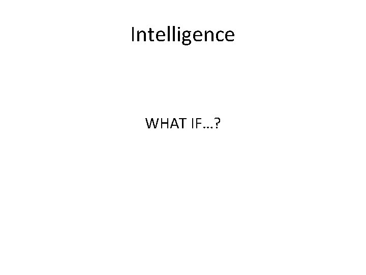 Intelligence WHAT IF…? 