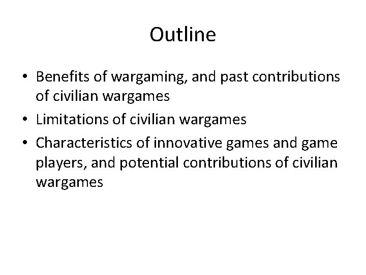 Outline • Benefits of wargaming, and past contributions of civilian wargames • Limitations of