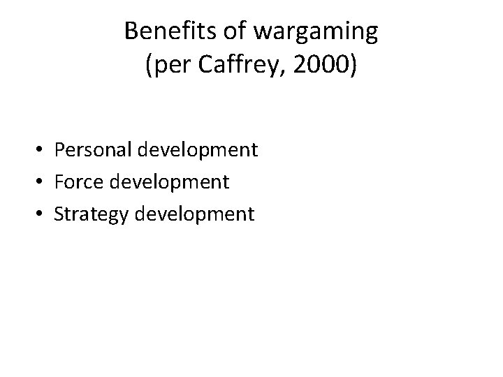 Benefits of wargaming (per Caffrey, 2000) • Personal development • Force development • Strategy