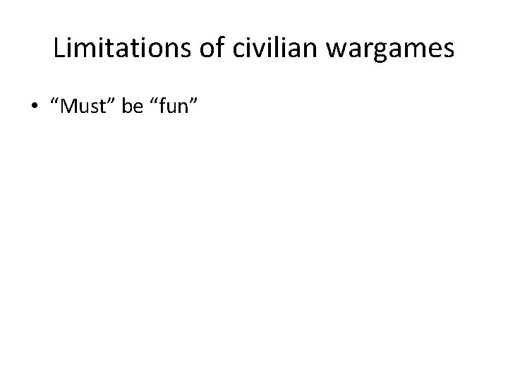 Limitations of civilian wargames • “Must” be “fun” 