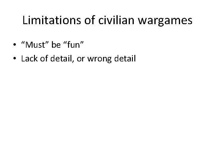 Limitations of civilian wargames • “Must” be “fun” • Lack of detail, or wrong