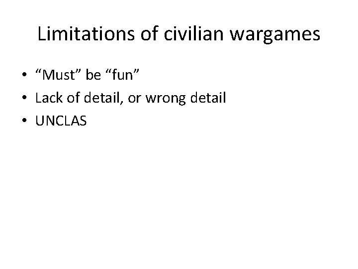 Limitations of civilian wargames • “Must” be “fun” • Lack of detail, or wrong