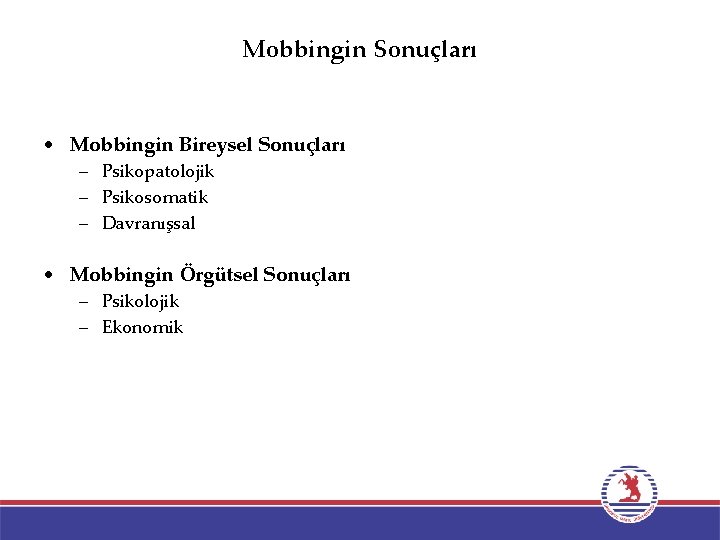 Mobbingin Sonuçları • Mobbingin Bireysel Sonuçları – Psikopatolojik – Psikosomatik – Davranışsal • Mobbingin