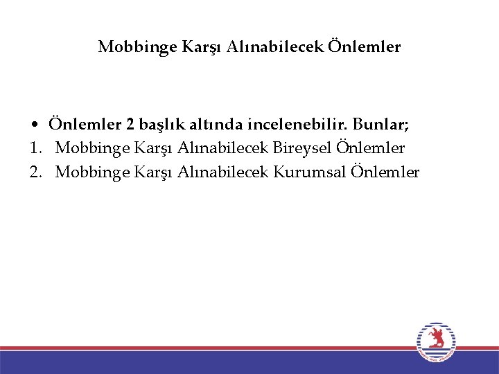 Mobbinge Karşı Alınabilecek Önlemler • Önlemler 2 başlık altında incelenebilir. Bunlar; 1. Mobbinge Karşı