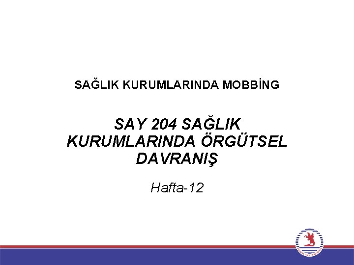 SAĞLIK KURUMLARINDA MOBBİNG SAY 204 SAĞLIK KURUMLARINDA ÖRGÜTSEL DAVRANIŞ Hafta-12 