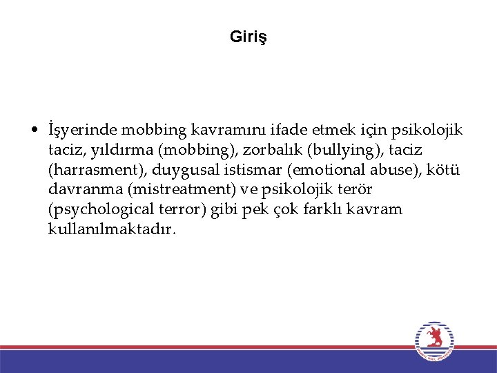 Giriş • İşyerinde mobbing kavramını ifade etmek için psikolojik taciz, yıldırma (mobbing), zorbalık (bullying),