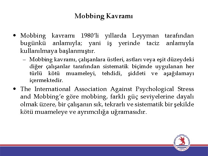 Mobbing Kavramı • Mobbing kavramı 1980’li yıllarda Leyyman tarafından bugünkü anlamıyla; yani iş yerinde