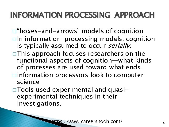 INFORMATION PROCESSING APPROACH � “boxes-and-arrows” models of cognition � In information-processing models, cognition is