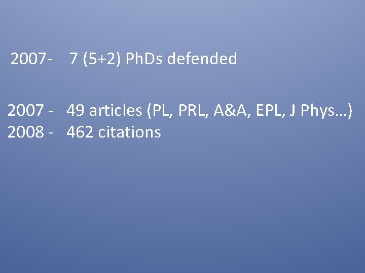 2007 - 7 (5+2) Ph. Ds defended 2007 - 49 articles (PL, PRL, A&A,