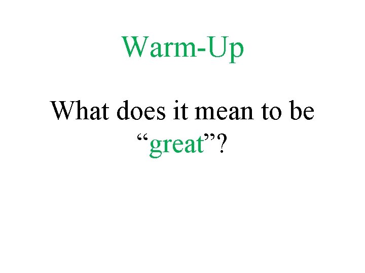 Warm-Up What does it mean to be “great”? 