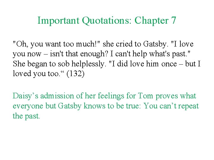 Important Quotations: Chapter 7 "Oh, you want too much!" she cried to Gatsby. "I