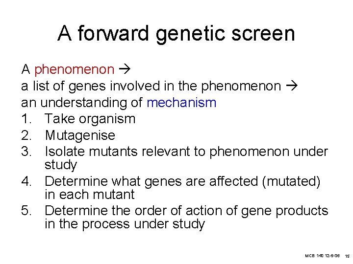 A forward genetic screen A phenomenon a list of genes involved in the phenomenon