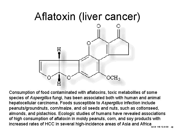 Aflatoxin (liver cancer) Consumption of food contaminated with aflatoxins, toxic metabolites of some species