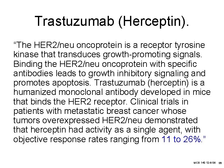 Trastuzumab (Herceptin). “The HER 2/neu oncoprotein is a receptor tyrosine kinase that transduces growth-promoting
