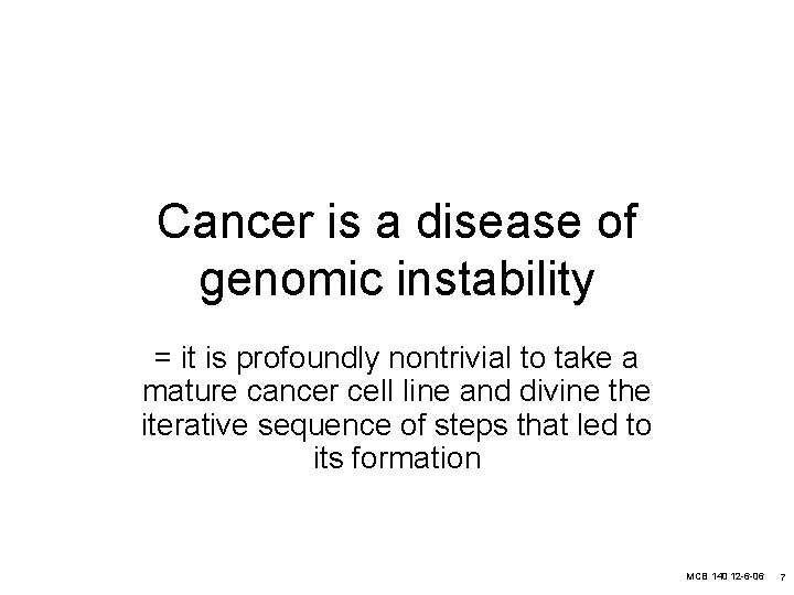 Cancer is a disease of genomic instability = it is profoundly nontrivial to take
