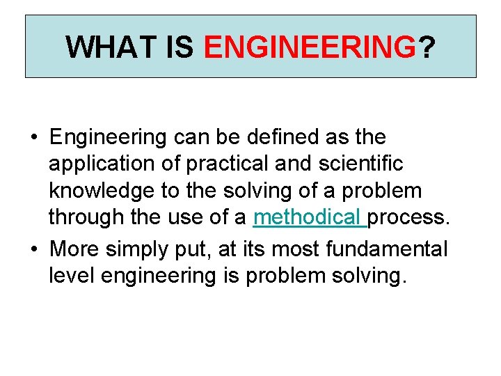 WHAT IS ENGINEERING? • Engineering can be defined as the application of practical and