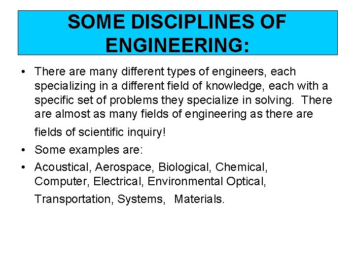 SOME DISCIPLINES OF ENGINEERING: • There are many different types of engineers, each specializing