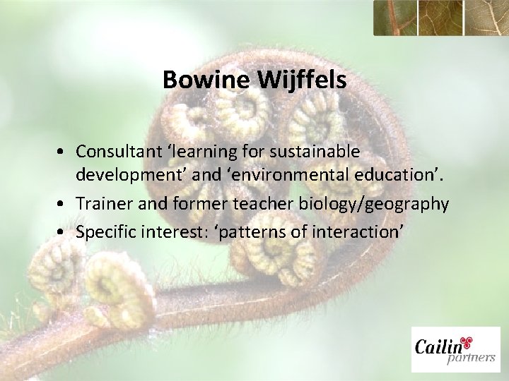 Bowine Wijffels • Consultant ‘learning for sustainable development’ and ‘environmental education’. • Trainer and
