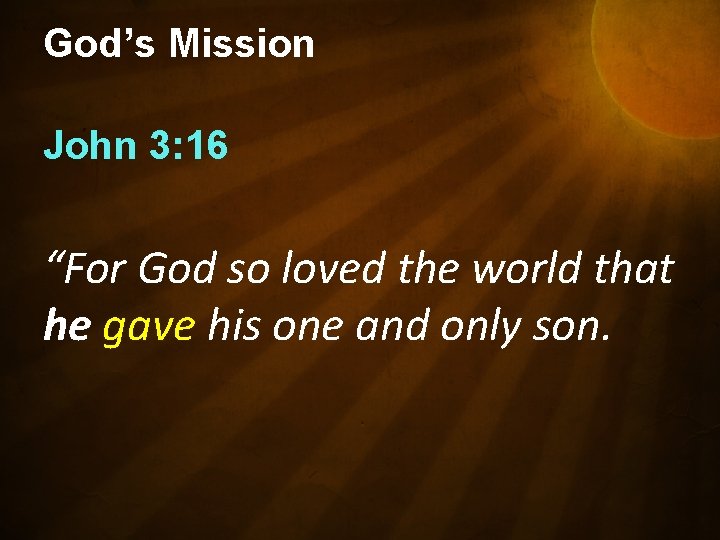 God’s Mission John 3: 16 “For God so loved the world that he gave