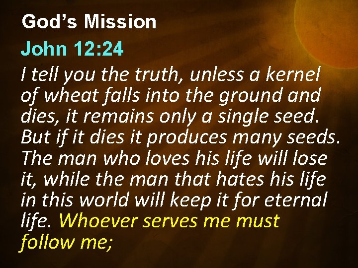 God’s Mission John 12: 24 I tell you the truth, unless a kernel of