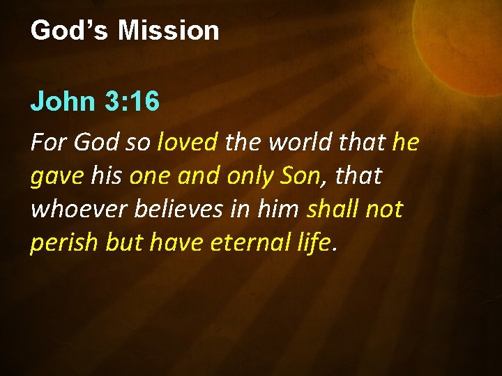 God’s Mission John 3: 16 For God so loved the world that he gave