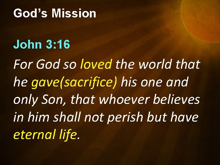 God’s Mission John 3: 16 For God so loved the world that he gave(sacrifice)