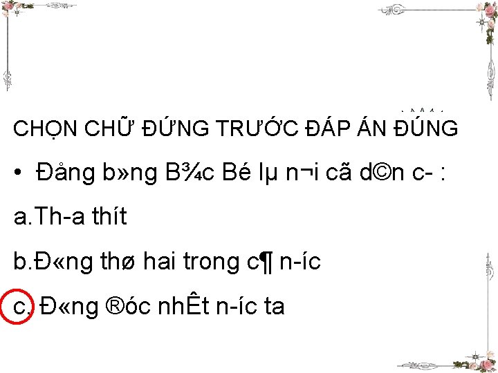 CHỌN CHỮ ĐỨNG TRƯỚC ĐÁP ÁN ĐÚNG BẢNG • Đång b» ng B¾c Bé